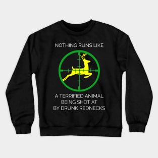 Nothing Runs Like A Terrified Animal Being Shot At By Drunk Rednecks Crewneck Sweatshirt